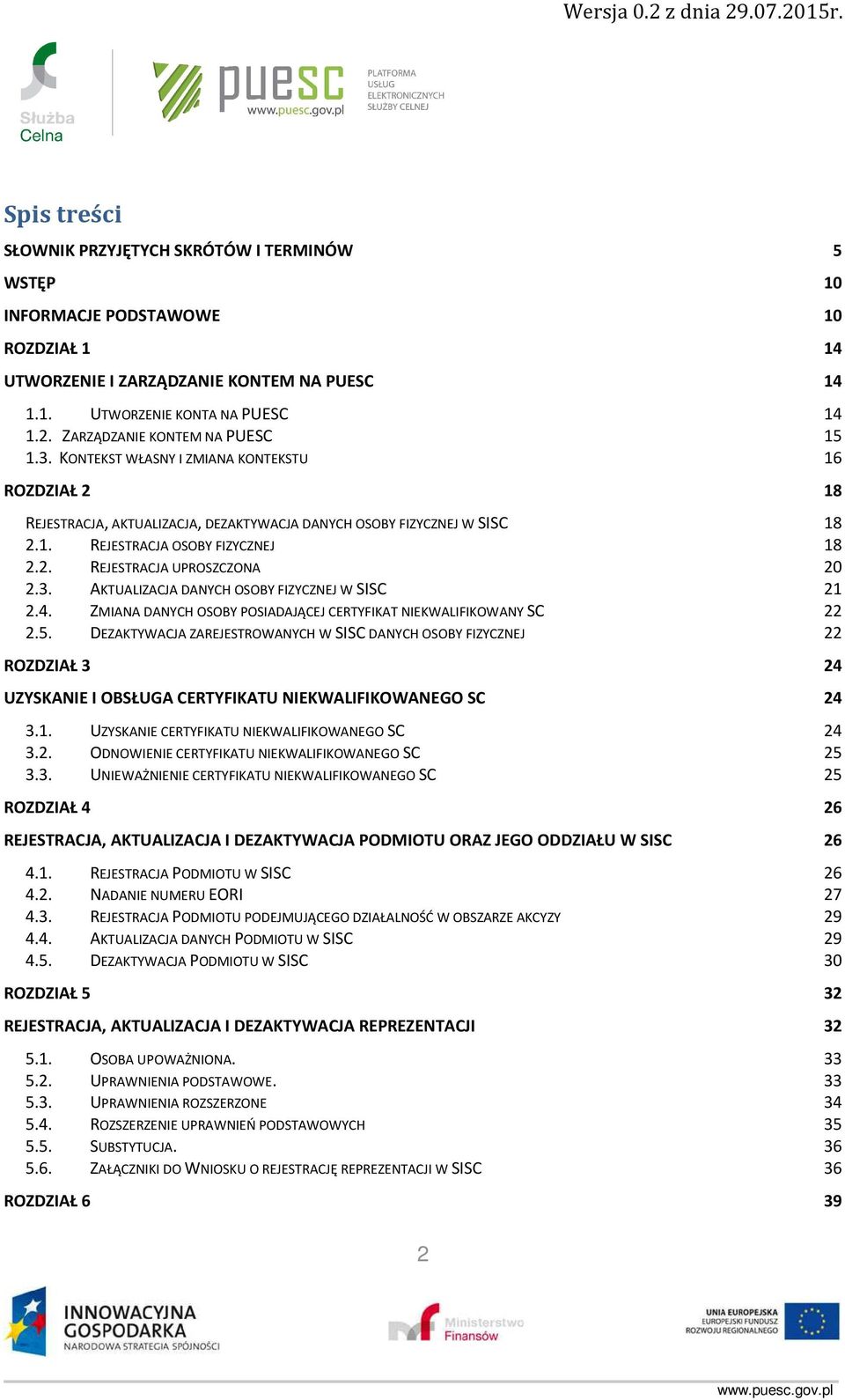 2. REJESTRACJA UPROSZCZONA 20 2.3. AKTUALIZACJA DANYCH OSOBY FIZYCZNEJ W SISC 21 2.4. ZMIANA DANYCH OSOBY POSIADAJĄCEJ CERTYFIKAT NIEKWALIFIKOWANY SC 22 2.5.