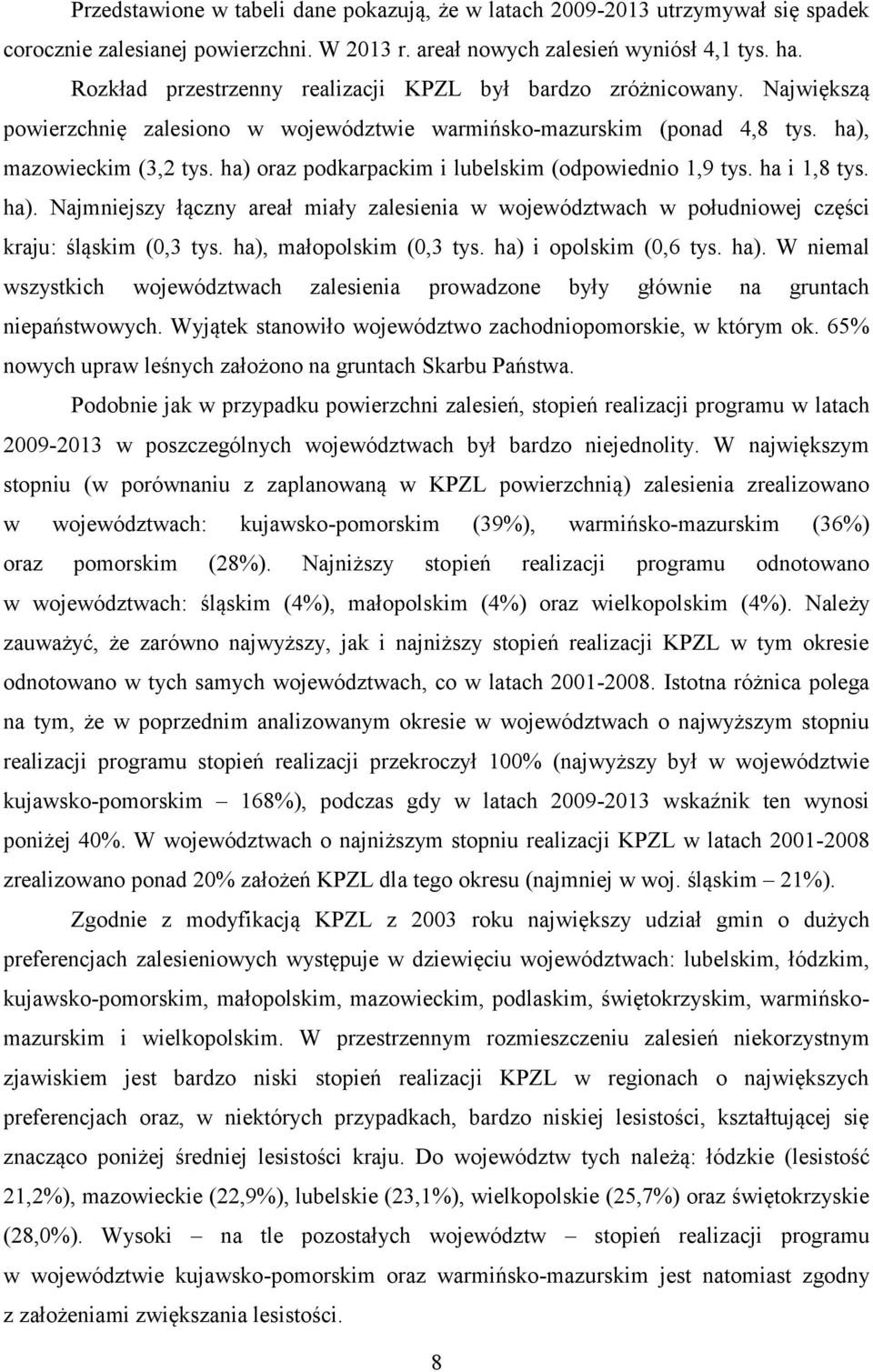 ha) oraz podkarpackim i lubelskim (odpowiednio 1,9 tys. ha i 1,8 tys. ha). Najmniejszy łączny areał miały zalesienia w województwach w południowej części kraju: śląskim (0,3 tys.