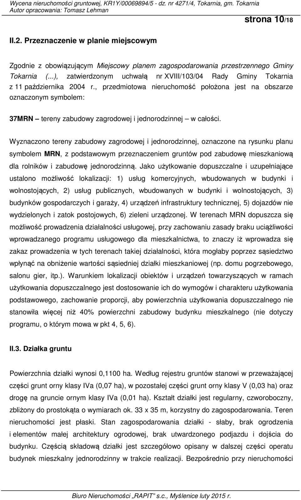, przedmiotowa nieruchomość położona jest na obszarze oznaczonym symbolem: 37MRN tereny zabudowy zagrodowej i jednorodzinnej w całości.