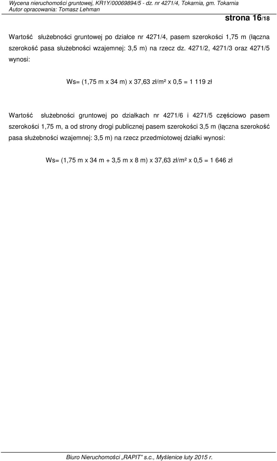 4271/2, 4271/3 oraz 4271/5 wynosi: Ws= (1,75 m x 34 m) x 37,63 zł/m² x 0,5 = 1 119 zł Wartość służebności gruntowej po działkach nr