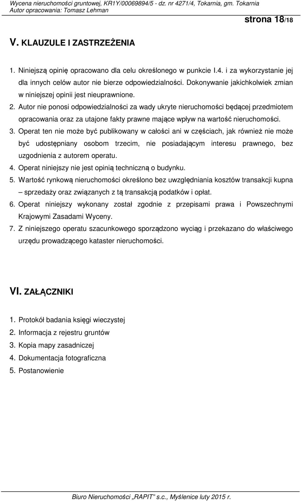 Autor nie ponosi odpowiedzialności za wady ukryte nieruchomości będącej przedmiotem opracowania oraz za utajone fakty prawne mające wpływ na wartość nieruchomości. 3.