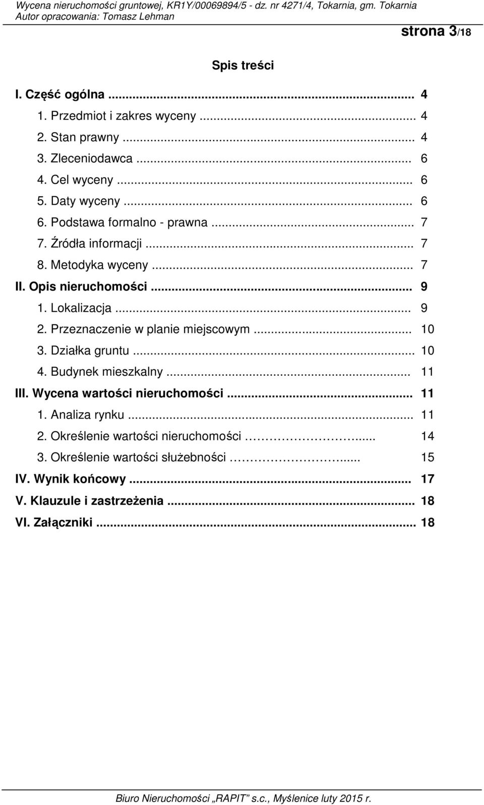 Przeznaczenie w planie miejscowym... 10 3. Działka gruntu... 10 4. Budynek mieszkalny... 11 III. Wycena wartości nieruchomości... 11 1. Analiza rynku.