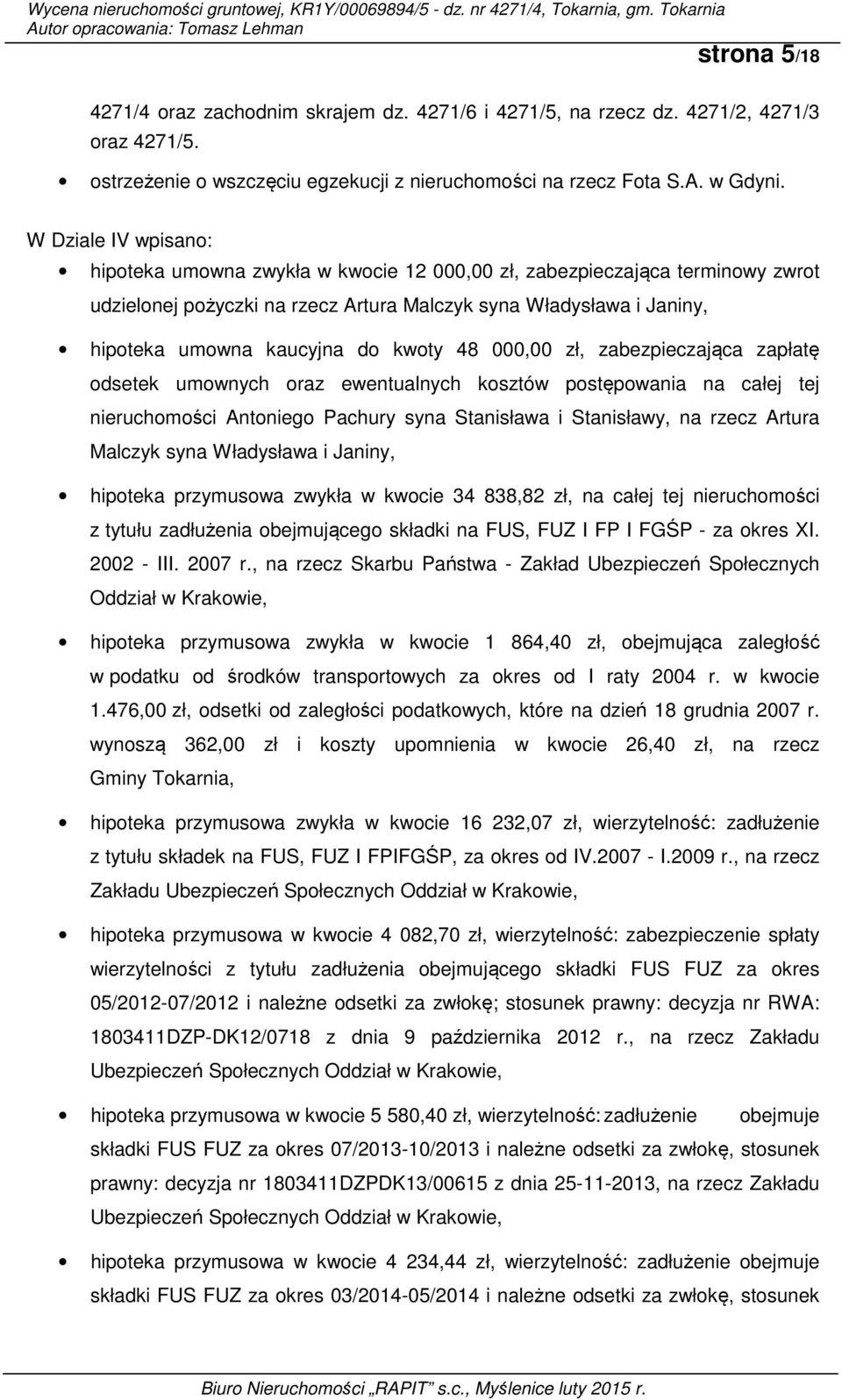 kwoty 48 000,00 zł, zabezpieczająca zapłatę odsetek umownych oraz ewentualnych kosztów postępowania na całej tej nieruchomości Antoniego Pachury syna Stanisława i Stanisławy, na rzecz Artura Malczyk