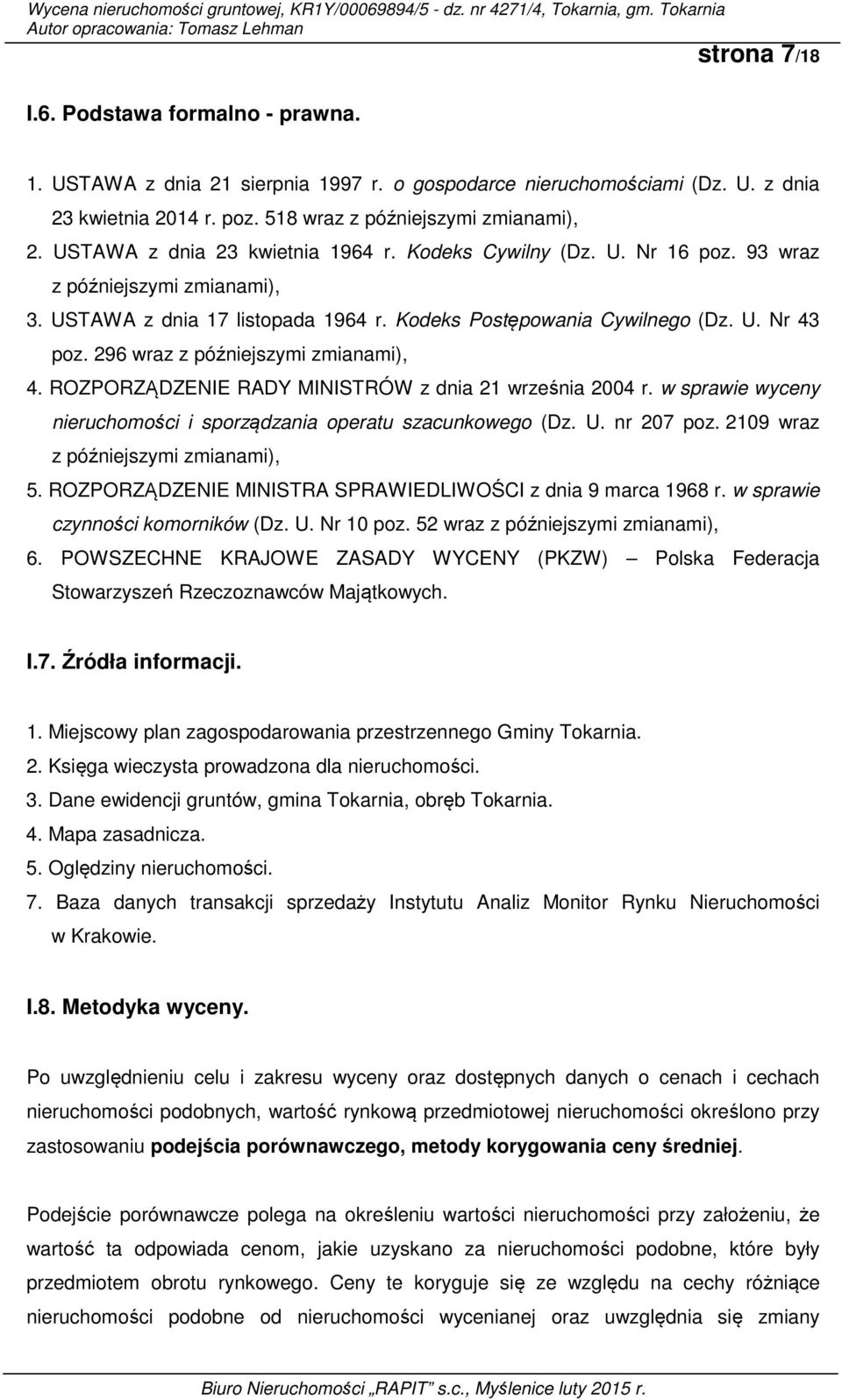 296 wraz z późniejszymi zmianami), 4. ROZPORZĄDZENIE RADY MINISTRÓW z dnia 21 września 2004 r. w sprawie wyceny nieruchomości i sporządzania operatu szacunkowego (Dz. U. nr 207 poz.