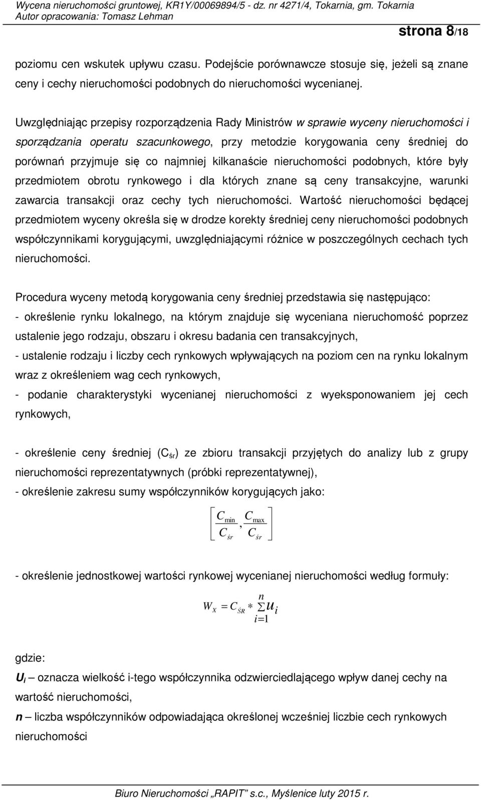kilkanaście nieruchomości podobnych, które były przedmiotem obrotu rynkowego i dla których znane są ceny transakcyjne, warunki zawarcia transakcji oraz cechy tych nieruchomości.