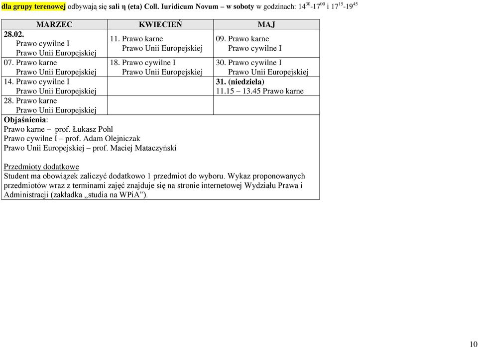 Łukasz Pohl Prawo cywilne I prof. Adam Olejniczak Prawo Unii Europejskiej prof. Maciej Mataczyński 09. Prawo cywilne I 30. Prawo cywilne I Prawo Unii Europejskiej 31. (niedziela) 11.15 13.