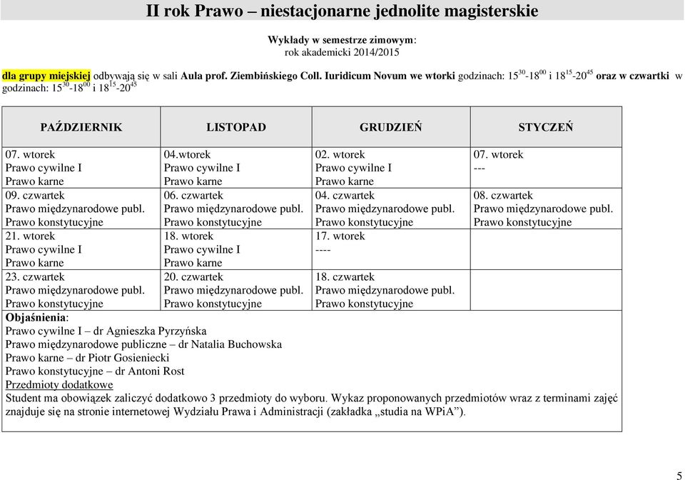 czwartek Prawo międzynarodowe publ. Prawo konstytucyjne 21. wtorek Prawo cywilne I 23. czwartek Prawo międzynarodowe publ. 04.wtorek Prawo cywilne I 06. czwartek Prawo międzynarodowe publ. Prawo konstytucyjne 18.