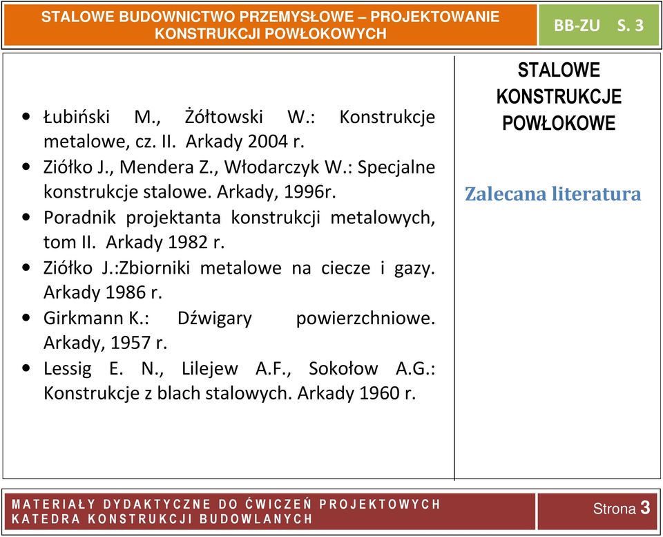 Ziółko J.:Zbiorniki metalowe na ciecze i gazy. Arkady 1986 r. Girkmann K.: Dźwigary powierzchniowe. Arkady, 1957 r.