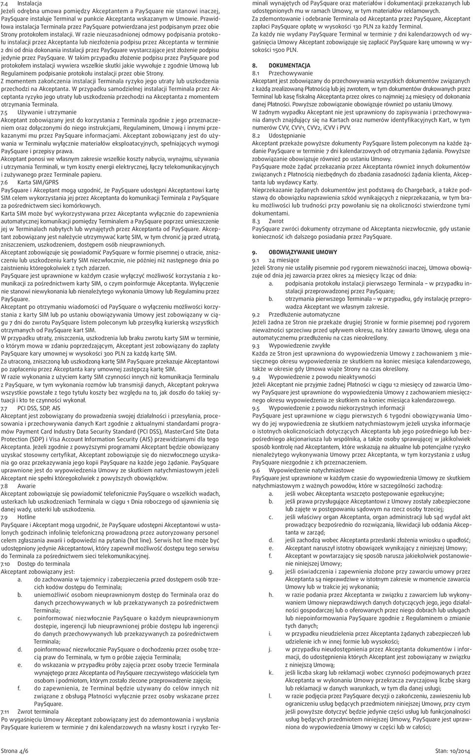 W razie nieuzasadnionej odmowy podpisania protokołu instalacji przez Akceptanta lub niezłożenia podpisu przez Akceptanta w terminie 2 dni od dnia dokonania instalacji przez PaySquare wystarczające
