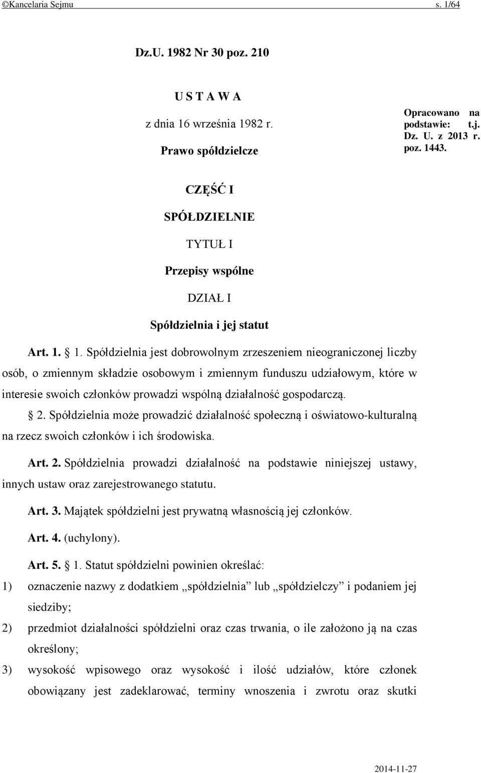 1. Spółdzielnia jest dobrowolnym zrzeszeniem nieograniczonej liczby osób, o zmiennym składzie osobowym i zmiennym funduszu udziałowym, które w interesie swoich członków prowadzi wspólną działalność