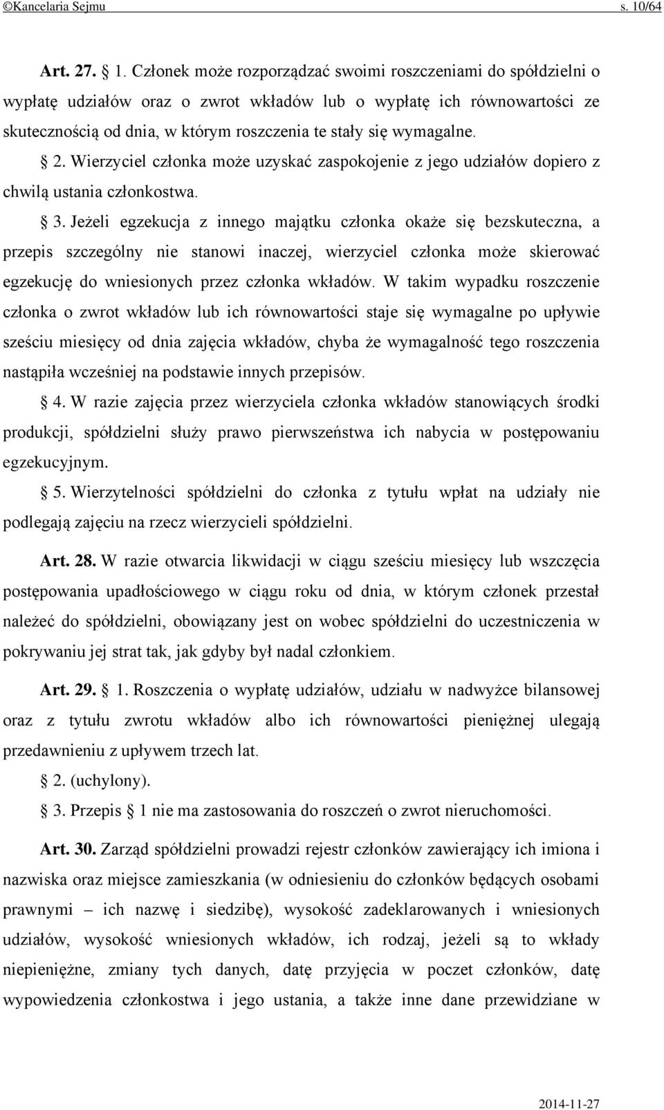 Członek może rozporządzać swoimi roszczeniami do spółdzielni o wypłatę udziałów oraz o zwrot wkładów lub o wypłatę ich równowartości ze skutecznością od dnia, w którym roszczenia te stały się