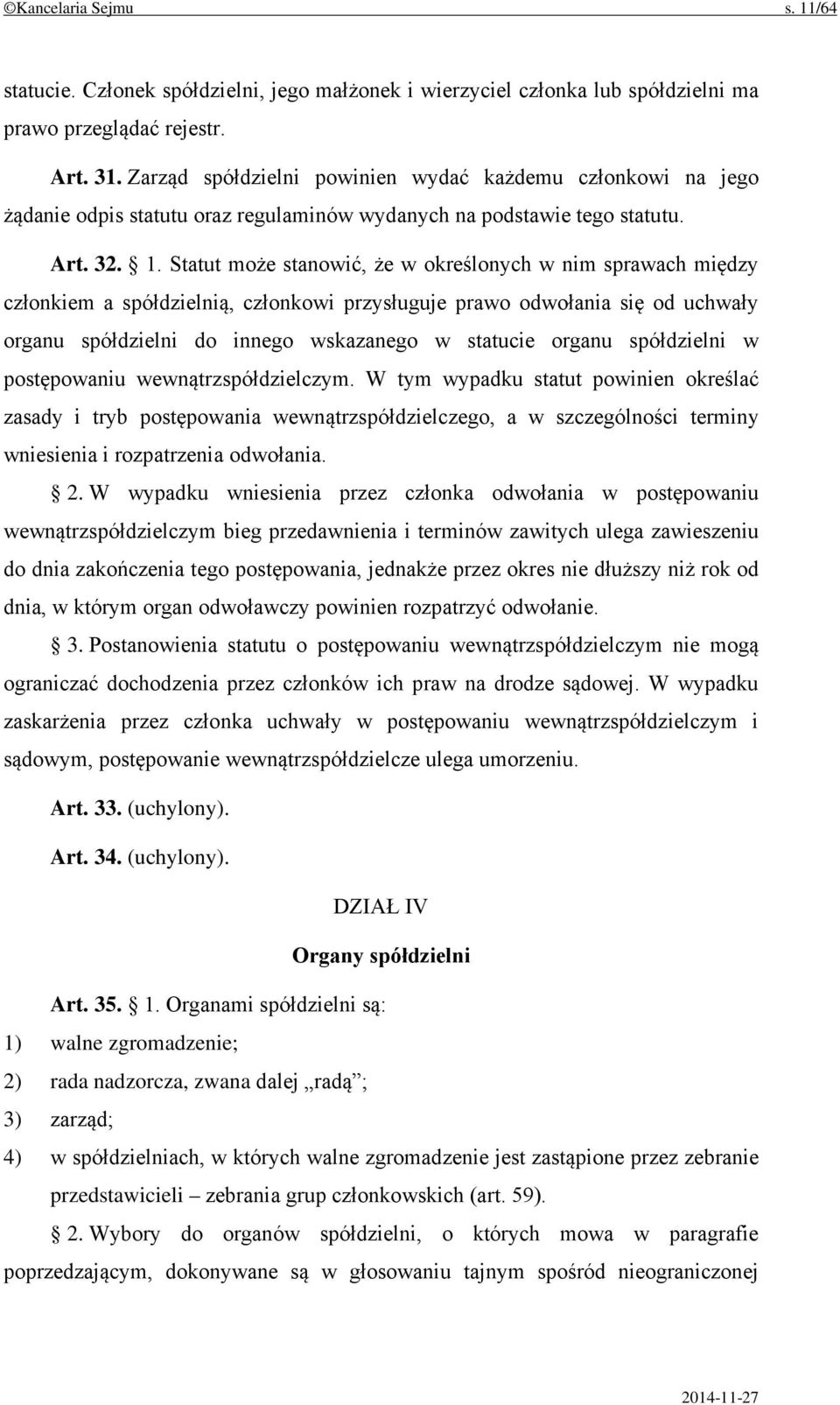 Statut może stanowić, że w określonych w nim sprawach między członkiem a spółdzielnią, członkowi przysługuje prawo odwołania się od uchwały organu spółdzielni do innego wskazanego w statucie organu