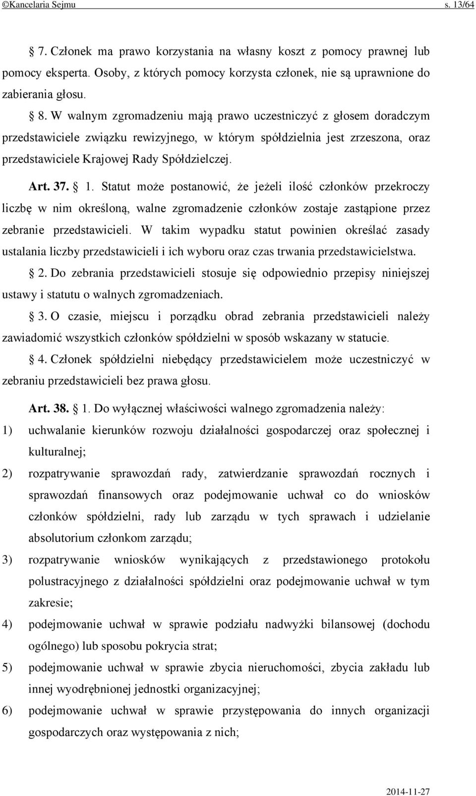 1. Statut może postanowić, że jeżeli ilość członków przekroczy liczbę w nim określoną, walne zgromadzenie członków zostaje zastąpione przez zebranie przedstawicieli.