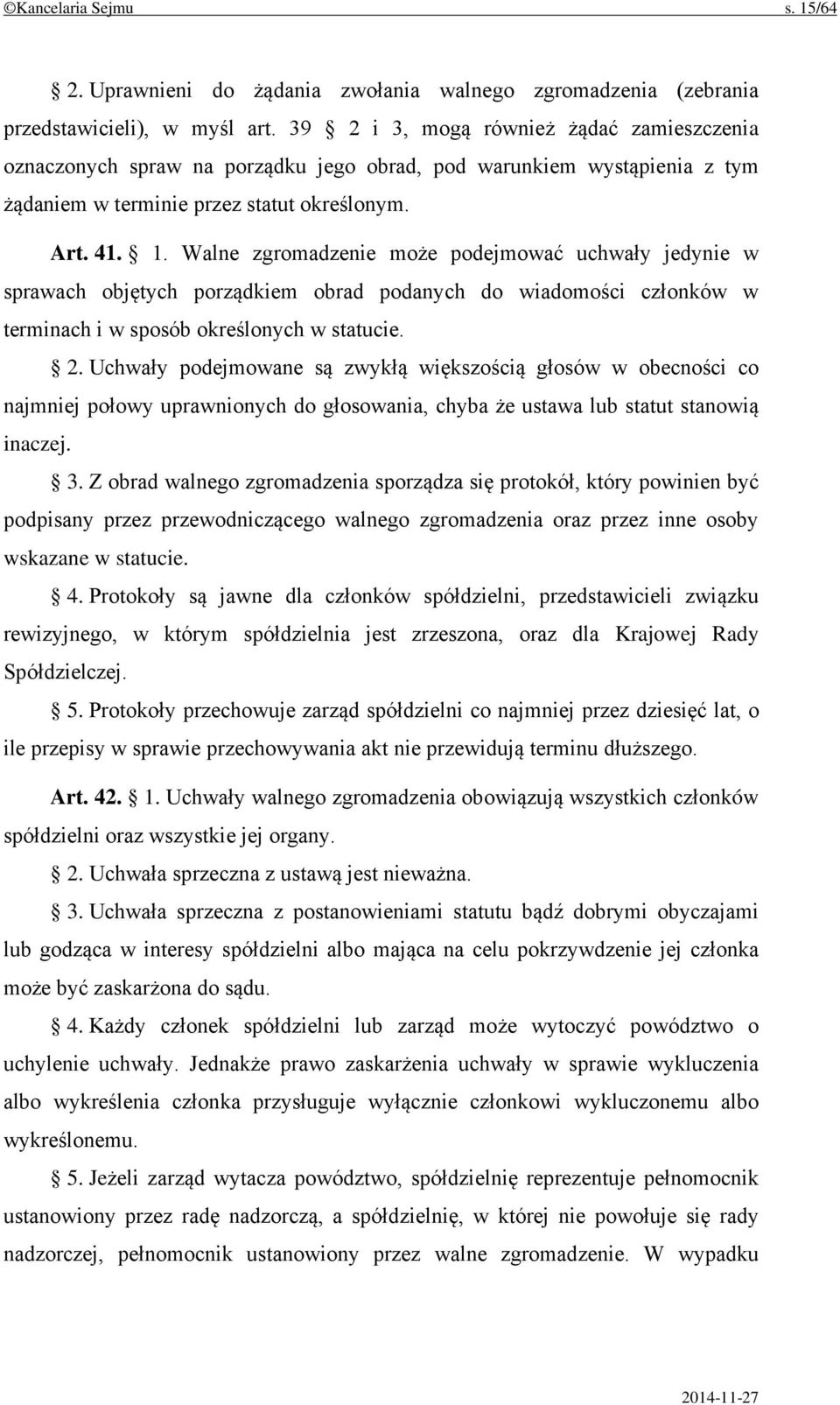 Walne zgromadzenie może podejmować uchwały jedynie w sprawach objętych porządkiem obrad podanych do wiadomości członków w terminach i w sposób określonych w statucie. 2.