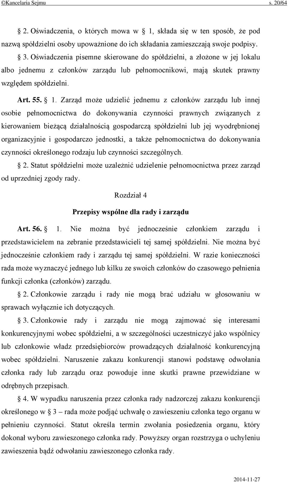 Zarząd może udzielić jednemu z członków zarządu lub innej osobie pełnomocnictwa do dokonywania czynności prawnych związanych z kierowaniem bieżącą działalnością gospodarczą spółdzielni lub jej