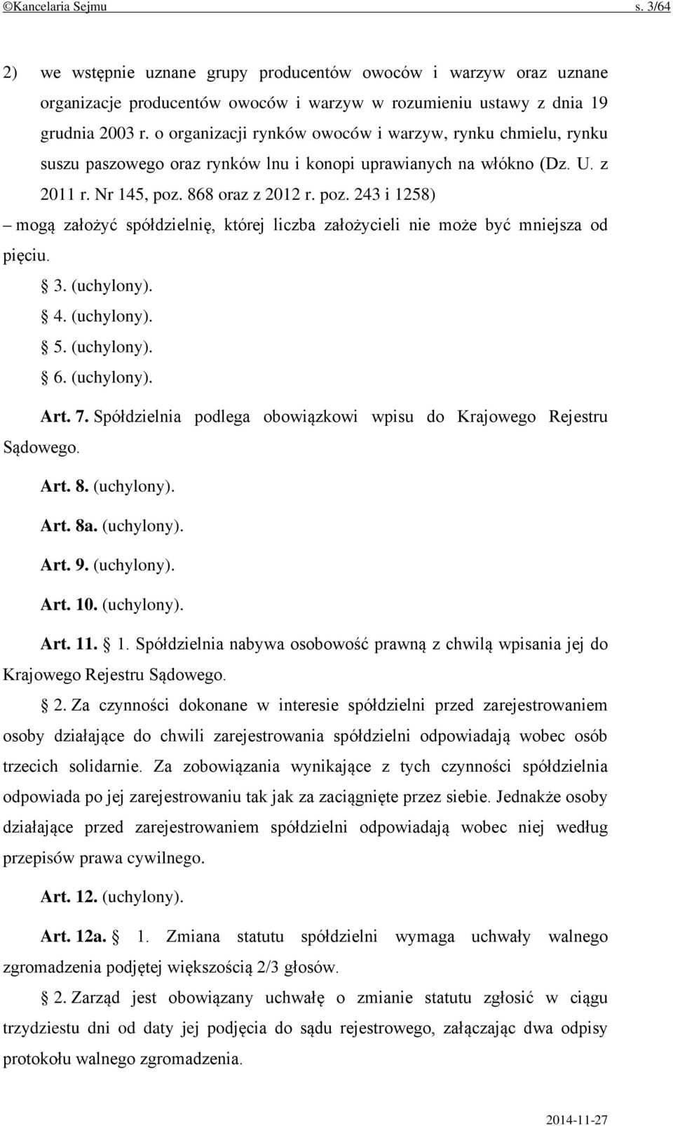 868 oraz z 2012 r. poz. 243 i 1258) mogą założyć spółdzielnię, której liczba założycieli nie może być mniejsza od pięciu. 3. (uchylony). 4. (uchylony). 5. (uchylony). 6. (uchylony). Art. 7.