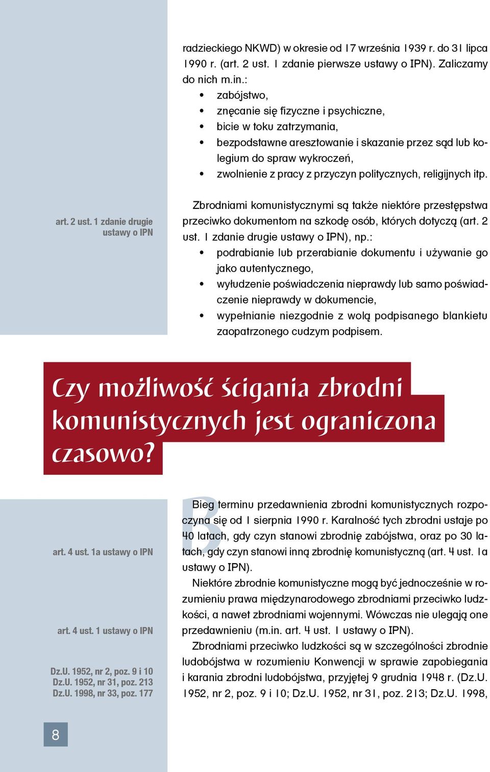 religijnych itp. art. 2 ust. 1 zdanie drugie ustawy o IPN Zbrodniami komunistycznymi są także niektóre przestępstwa przeciwko dokumentom na szkodę osób, których dotyczą (art. 2 ust. 1 zdanie drugie ustawy o IPN), np.