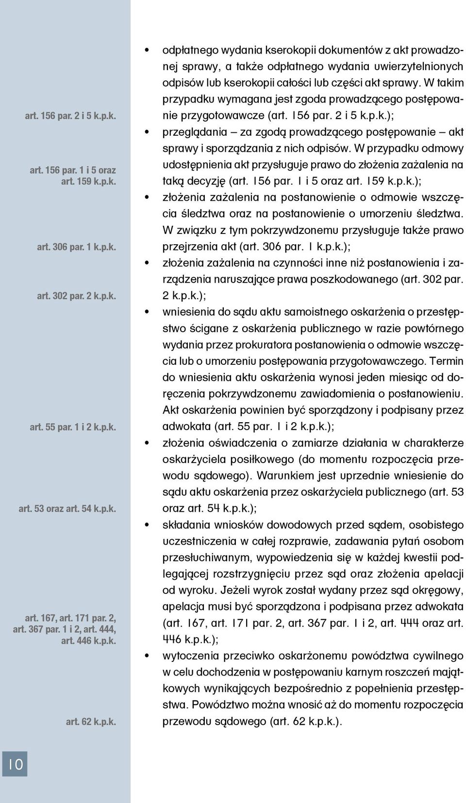 p.k. art. 62 k.p.k. odpłatnego wydania kserokopii dokumentów z akt prowadzonej sprawy, a także odpłatnego wydania uwierzytelnionych odpisów lub kserokopii całości lub części akt sprawy.