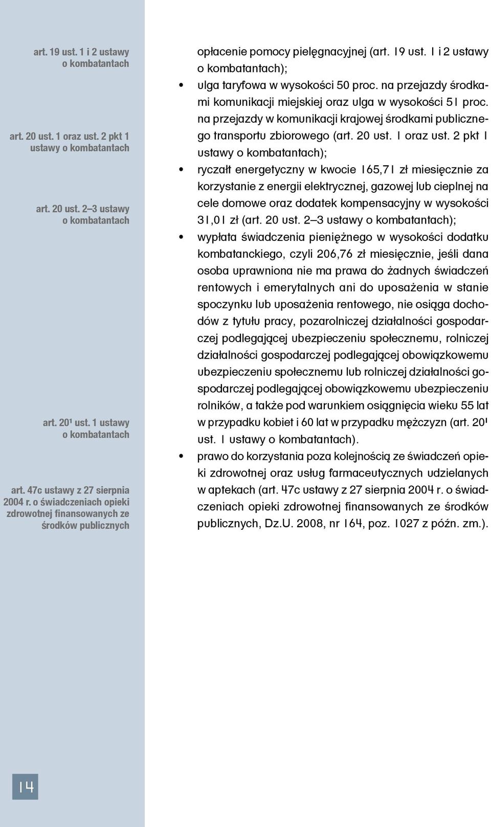 na przejazdy środkami komunikacji miejskiej oraz ulga w wysokości 51 proc. na przejazdy w komunikacji krajowej środkami publicznego transportu zbiorowego (art. 20 ust. 1 oraz ust.