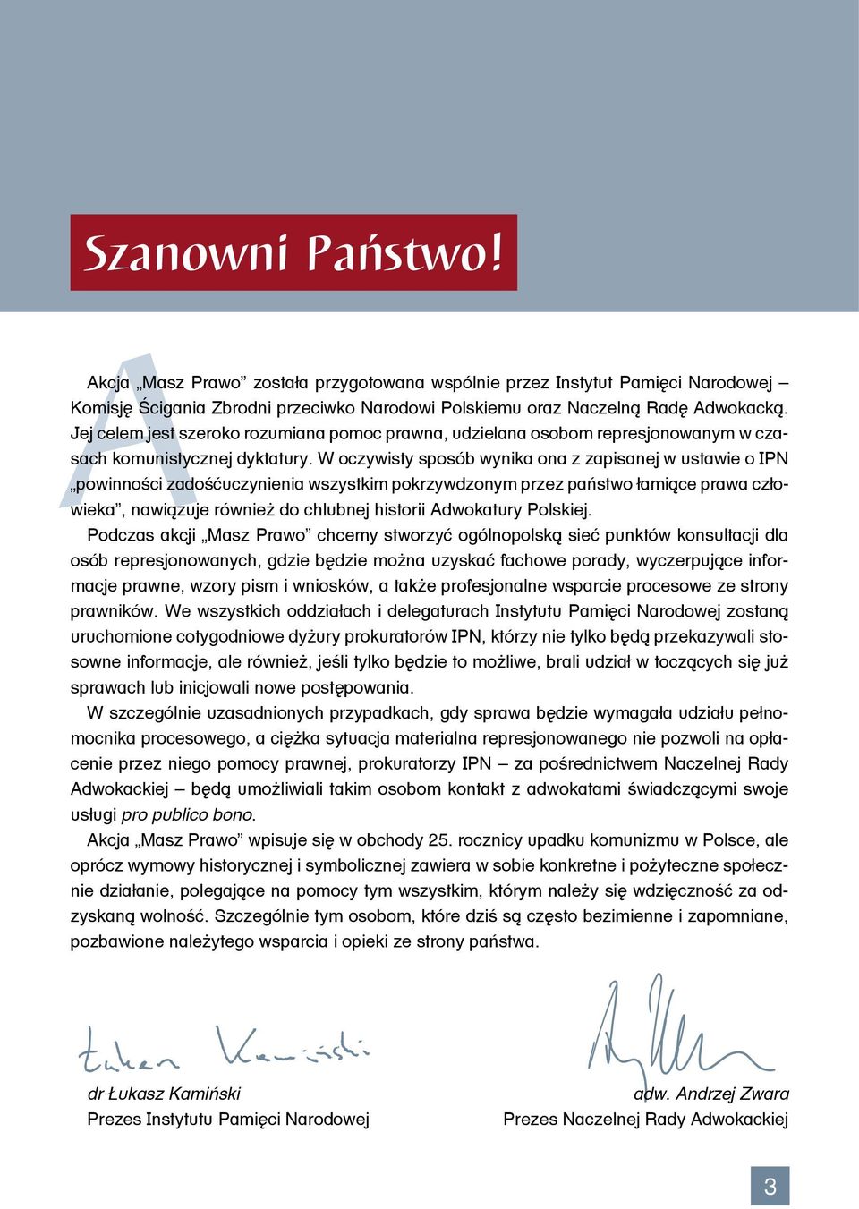 W oczywisty sposób wynika ona z zapisanej w ustawie o IPN powinności zadośćuczynienia wszystkim pokrzywdzonym przez państwo łamiące prawa człowieka, nawiązuje również do chlubnej historii Adwokatury