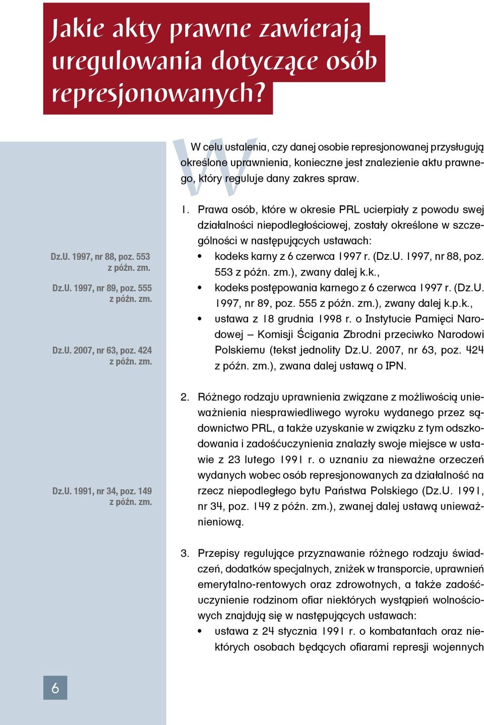 zm. Dz.U. 1997, nr 89, poz. 555 z późn. zm. Dz.U. 2007, nr 63, poz. 424 z późn. zm. 1. Prawa osób, które w okresie PRL ucierpiały z powodu swej działalności niepodległościowej, zostały określone w szczególności w następujących ustawach: kodeks karny z 6 czerwca 1997 r.