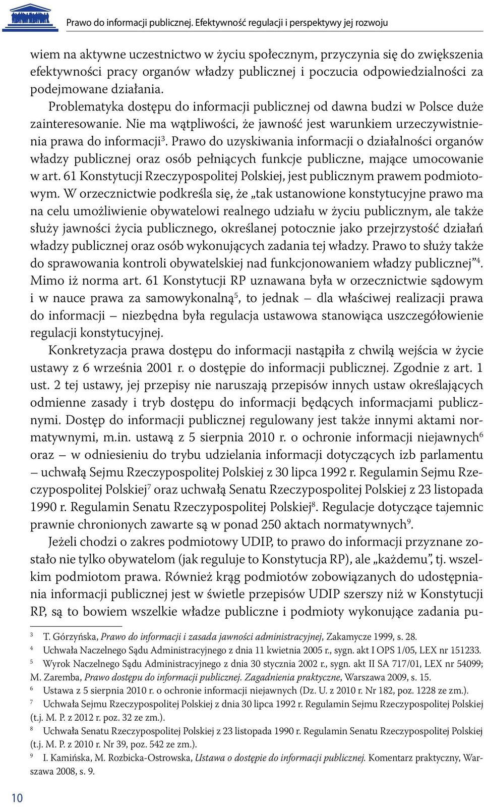 odpowiedzialności za podejmowane działania. Problematyka dostępu do informacji publicznej od dawna budzi w Polsce duże zainteresowanie.