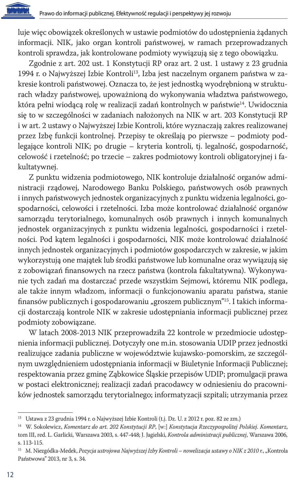 1 ustawy z 23 grudnia 1994 r. o Najwyższej Izbie Kontroli 13, Izba jest naczelnym organem państwa w zakresie kontroli państwowej.
