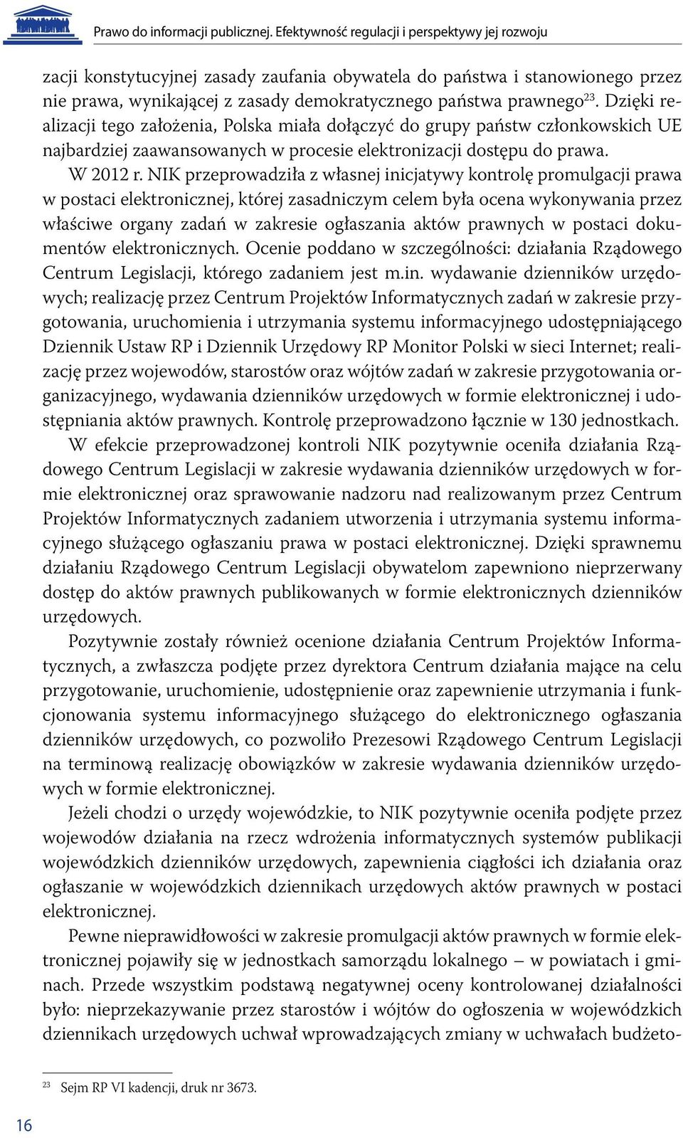 Dzięki realizacji tego założenia, Polska miała dołączyć do grupy państw członkowskich UE najbardziej zaawansowanych w procesie elektronizacji dostępu do prawa. W 2012 r.