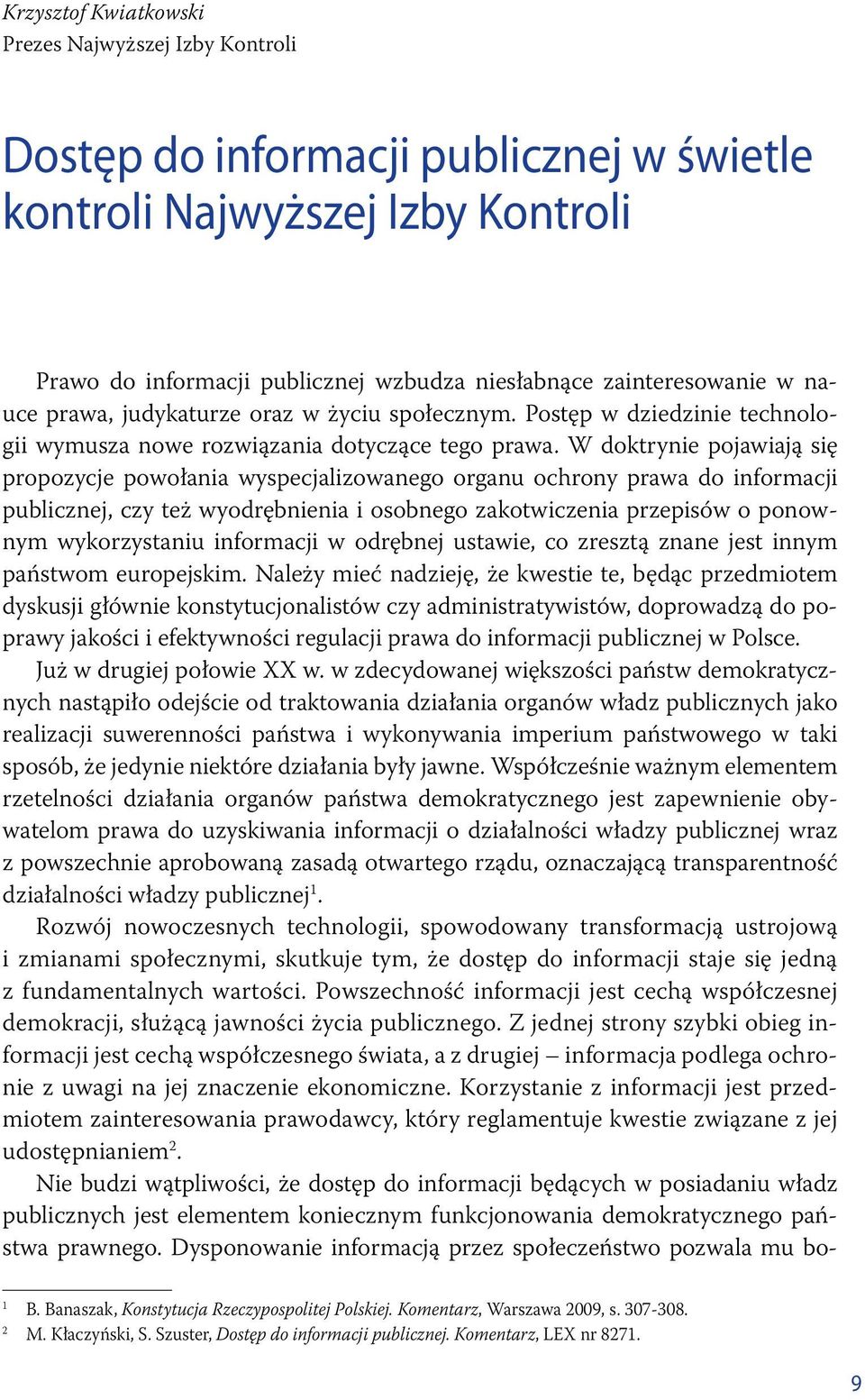 W doktrynie pojawiają się propozycje powołania wyspecjalizowanego organu ochrony prawa do informacji publicznej, czy też wyodrębnienia i osobnego zakotwiczenia przepisów o ponownym wykorzystaniu