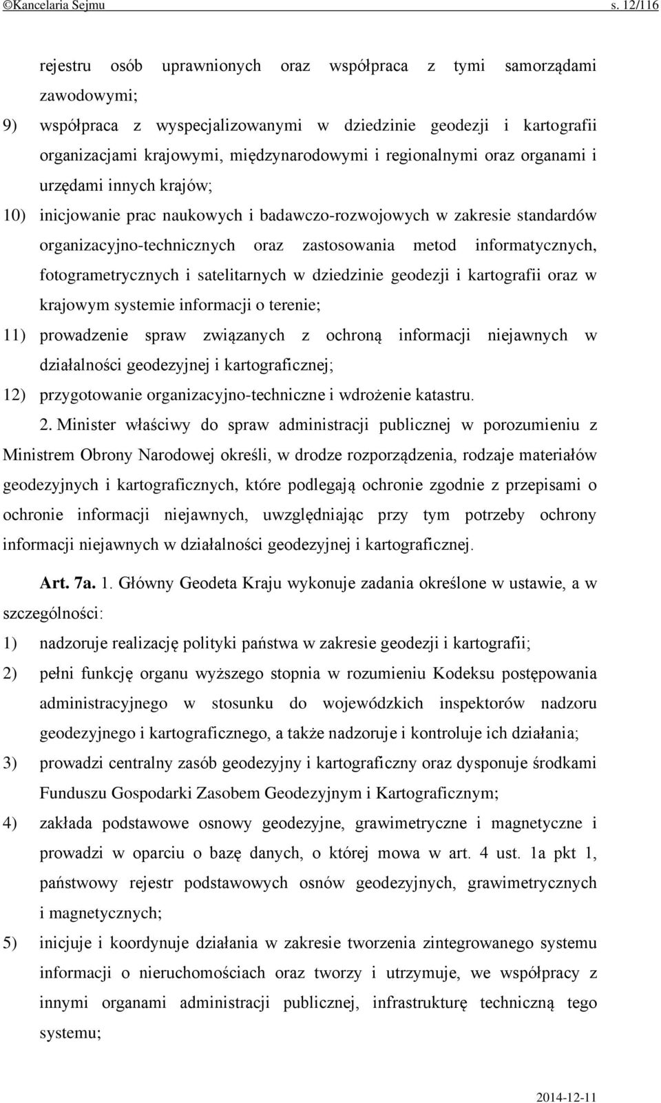 regionalnymi oraz organami i urzędami innych krajów; 10) inicjowanie prac naukowych i badawczo-rozwojowych w zakresie standardów organizacyjno-technicznych oraz zastosowania metod informatycznych,