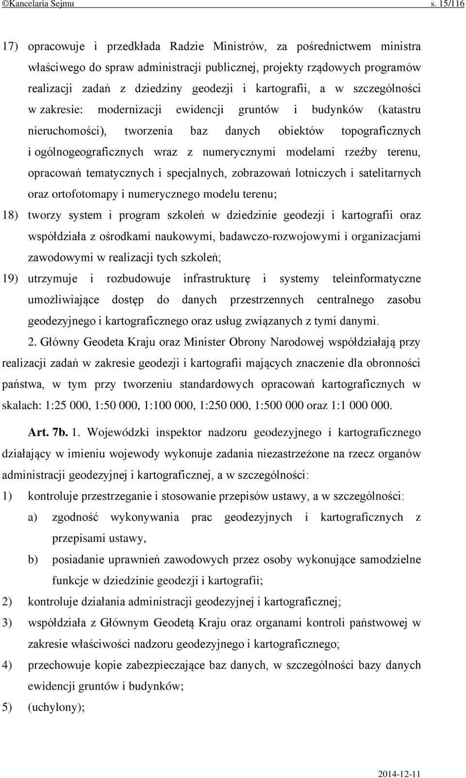 kartografii, a w szczególności w zakresie: modernizacji ewidencji gruntów i budynków (katastru nieruchomości), tworzenia baz danych obiektów topograficznych i ogólnogeograficznych wraz z numerycznymi