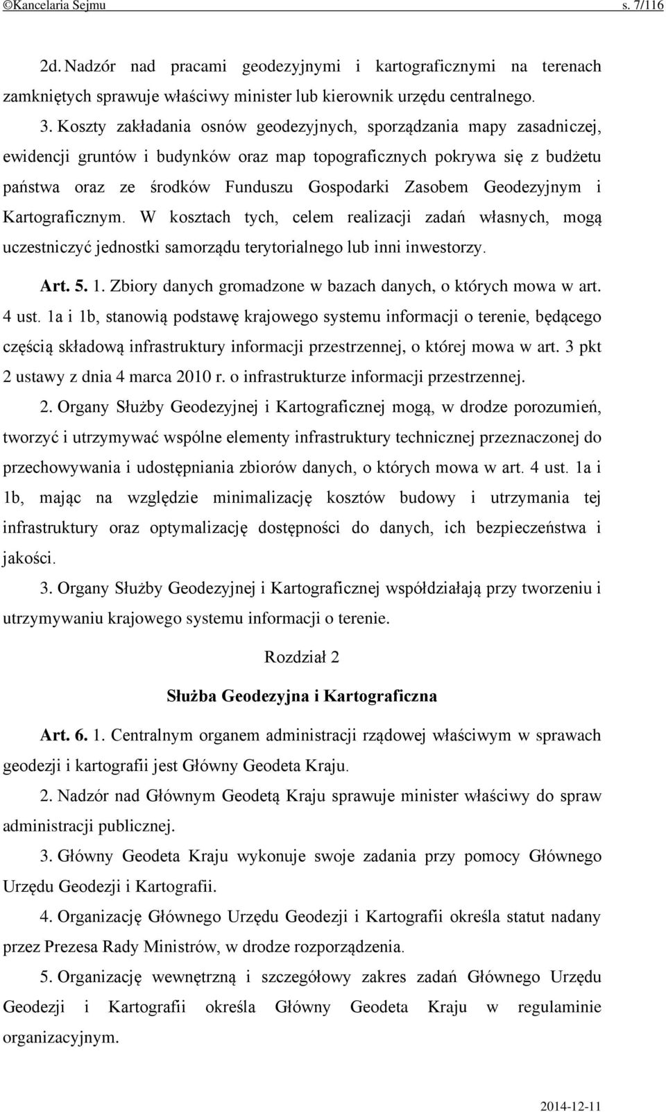 Geodezyjnym i Kartograficznym. W kosztach tych, celem realizacji zadań własnych, mogą uczestniczyć jednostki samorządu terytorialnego lub inni inwestorzy. Art. 5. 1.