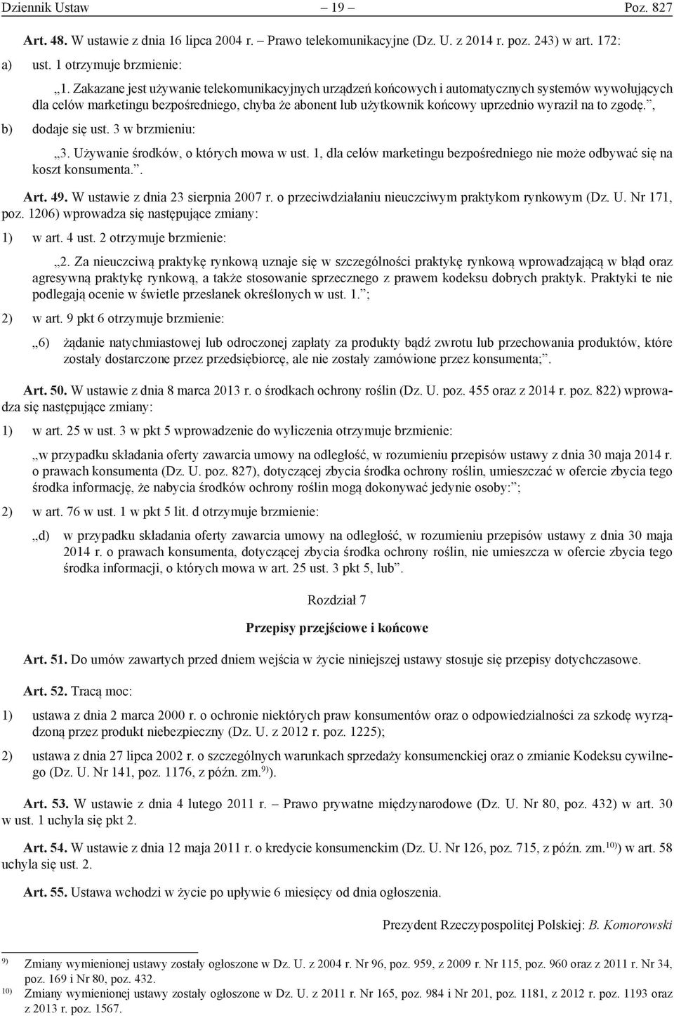 to zgodę., b) dodaje się ust. 3 w brzmieniu: 3. Używanie środków, o których mowa w ust. 1, dla celów marketingu bezpośredniego nie może odbywać się na koszt konsumenta.. Art. 49.