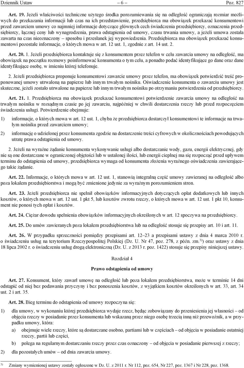 przekazać konsumentowi przed zawarciem umowy co najmniej informacje dotyczące głównych cech świadczenia przedsiębiorcy, oznaczenia przedsiębiorcy, łącznej ceny lub wynagrodzenia, prawa odstąpienia od