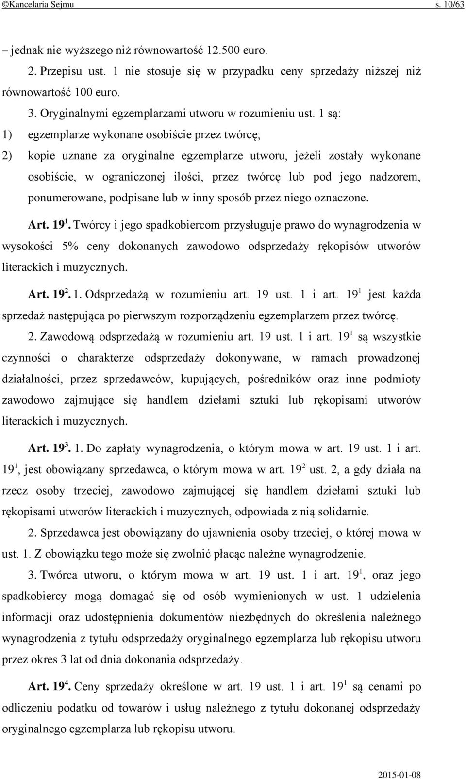 1 są: 1) egzemplarze wykonane osobiście przez twórcę; 2) kopie uznane za oryginalne egzemplarze utworu, jeżeli zostały wykonane osobiście, w ograniczonej ilości, przez twórcę lub pod jego nadzorem,
