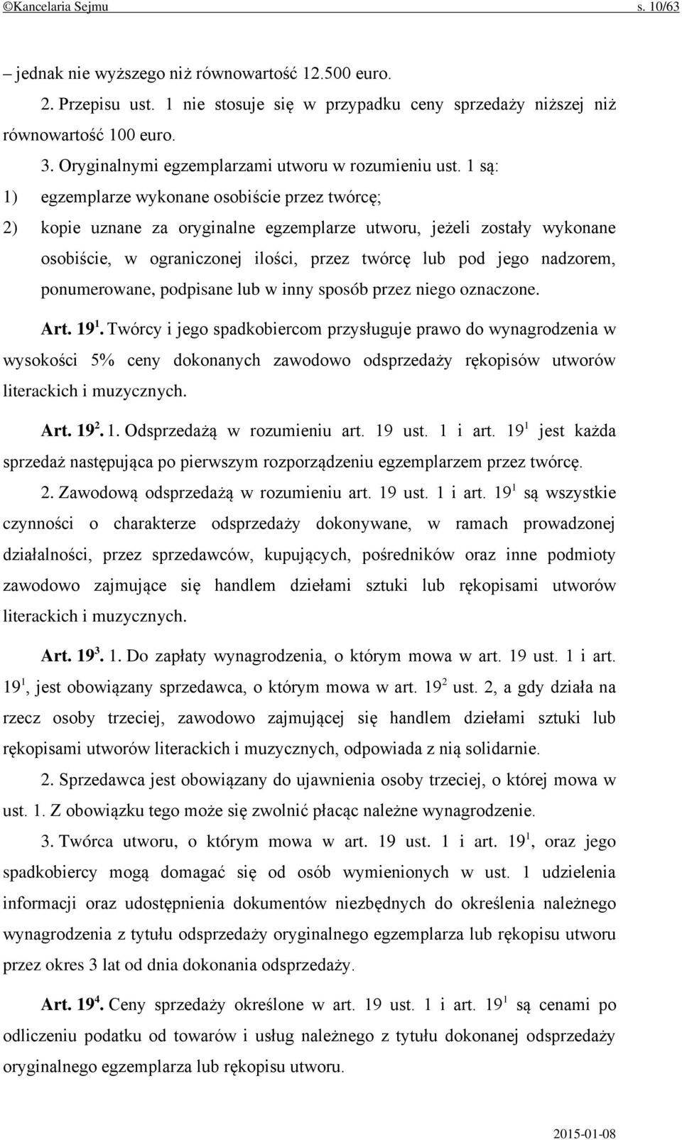 1 są: 1) egzemplarze wykonane osobiście przez twórcę; 2) kopie uznane za oryginalne egzemplarze utworu, jeżeli zostały wykonane osobiście, w ograniczonej ilości, przez twórcę lub pod jego nadzorem,