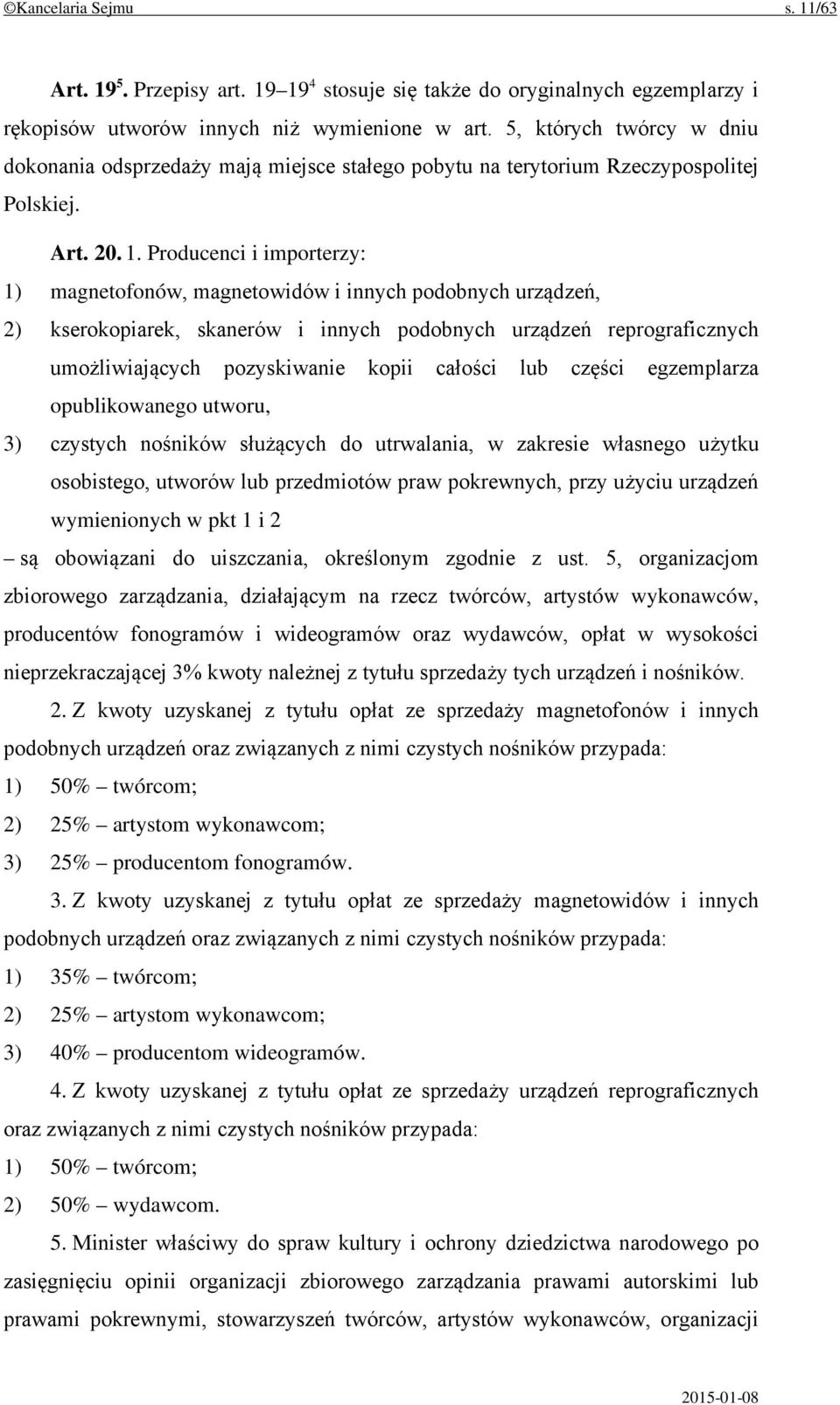 Producenci i importerzy: 1) magnetofonów, magnetowidów i innych podobnych urządzeń, 2) kserokopiarek, skanerów i innych podobnych urządzeń reprograficznych umożliwiających pozyskiwanie kopii całości