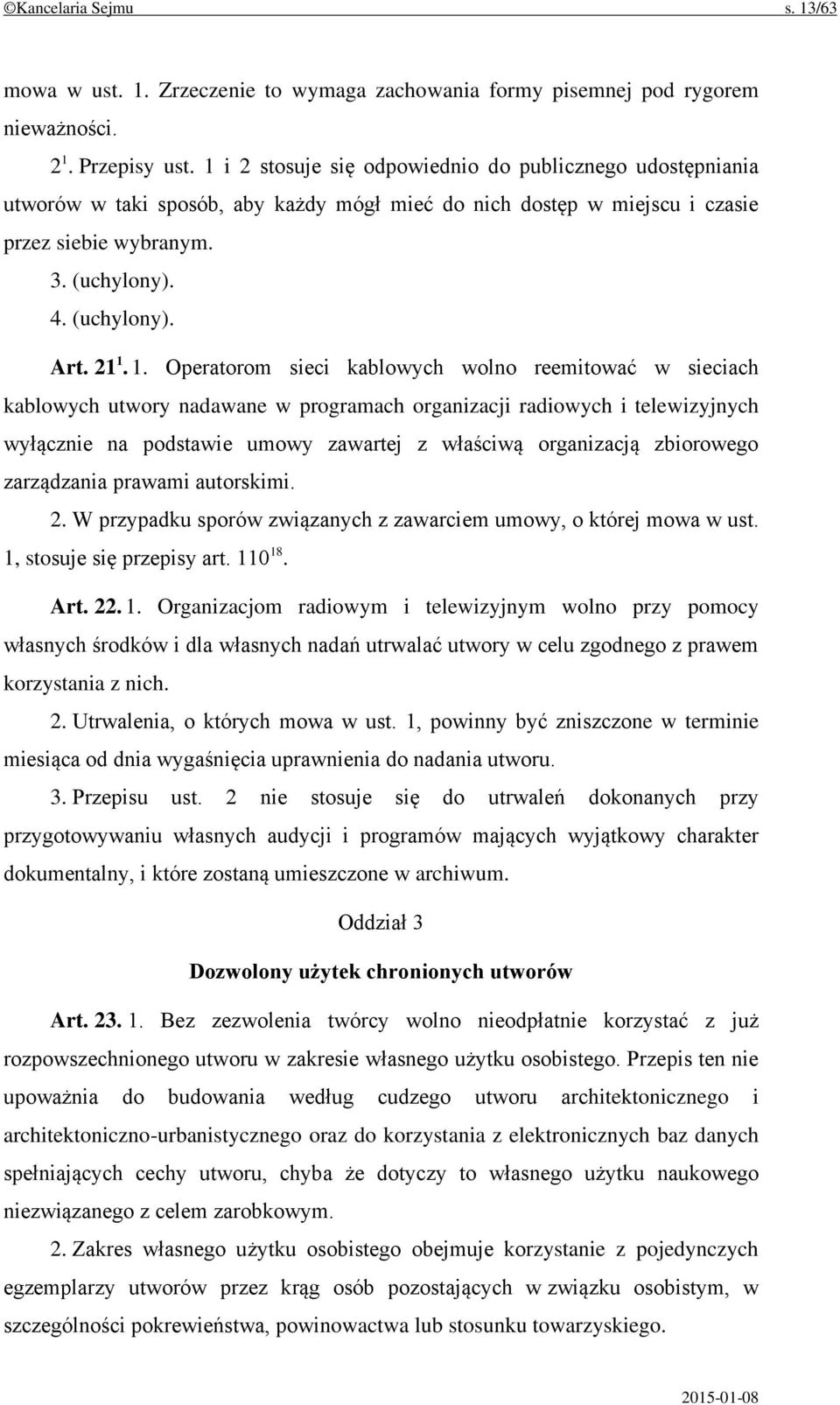 1. Operatorom sieci kablowych wolno reemitować w sieciach kablowych utwory nadawane w programach organizacji radiowych i telewizyjnych wyłącznie na podstawie umowy zawartej z właściwą organizacją