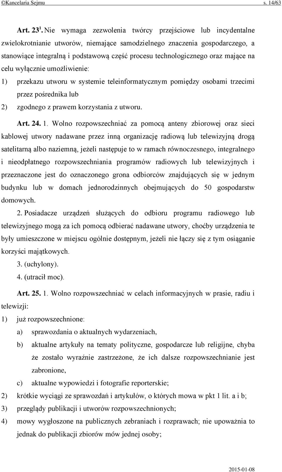 technologicznego oraz mające na celu wyłącznie umożliwienie: 1) przekazu utworu w systemie teleinformatycznym pomiędzy osobami trzecimi przez pośrednika lub 2) zgodnego z prawem korzystania z utworu.