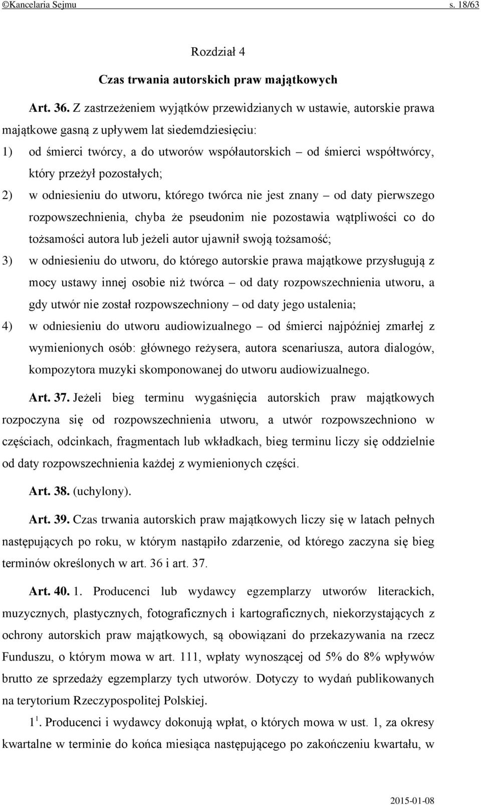 przeżył pozostałych; 2) w odniesieniu do utworu, którego twórca nie jest znany od daty pierwszego rozpowszechnienia, chyba że pseudonim nie pozostawia wątpliwości co do tożsamości autora lub jeżeli