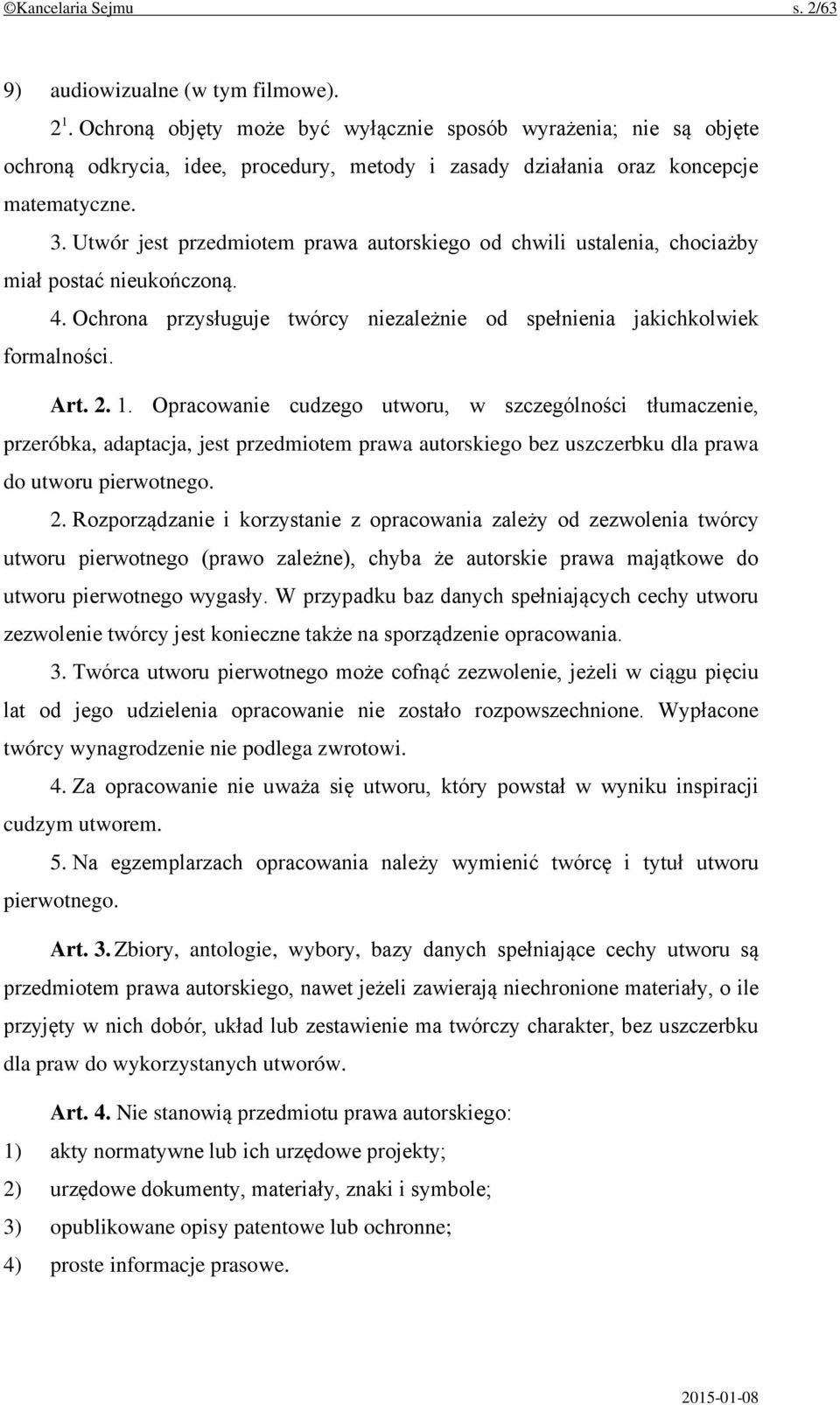 Utwór jest przedmiotem prawa autorskiego od chwili ustalenia, chociażby miał postać nieukończoną. 4. Ochrona przysługuje twórcy niezależnie od spełnienia jakichkolwiek formalności. Art. 2. 1.