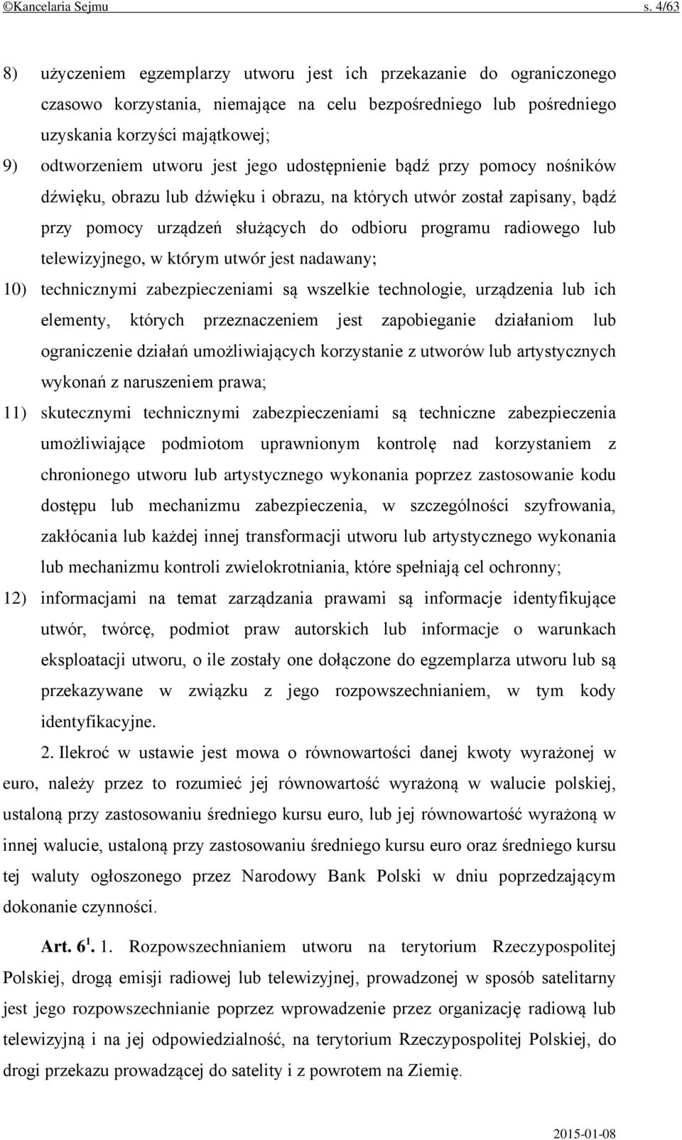 jest jego udostępnienie bądź przy pomocy nośników dźwięku, obrazu lub dźwięku i obrazu, na których utwór został zapisany, bądź przy pomocy urządzeń służących do odbioru programu radiowego lub