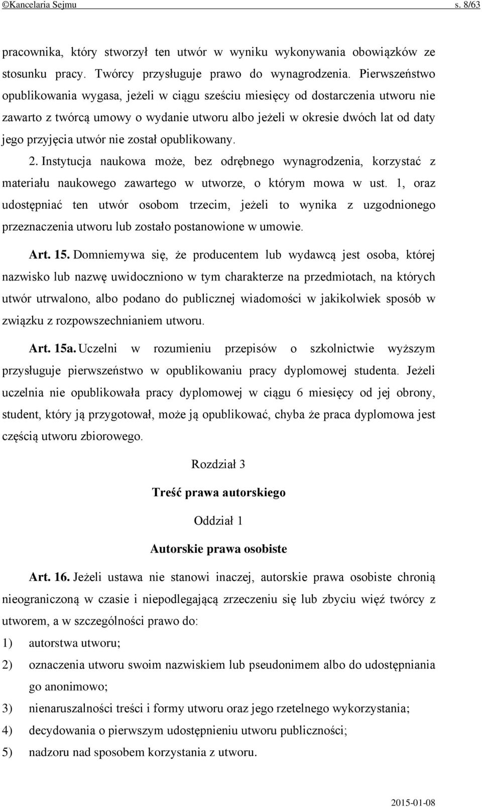 został opublikowany. 2. Instytucja naukowa może, bez odrębnego wynagrodzenia, korzystać z materiału naukowego zawartego w utworze, o którym mowa w ust.