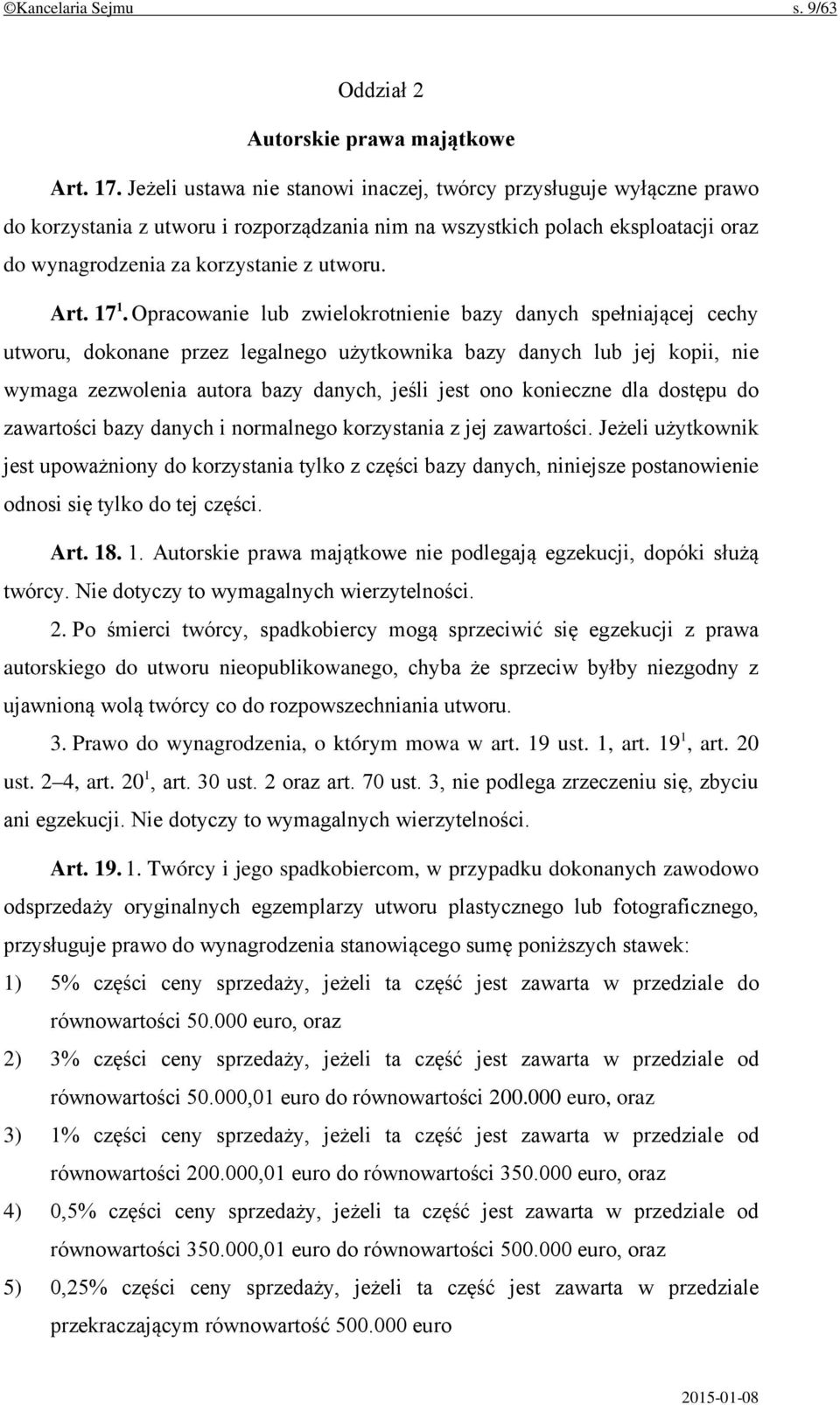 17 1. Opracowanie lub zwielokrotnienie bazy danych spełniającej cechy utworu, dokonane przez legalnego użytkownika bazy danych lub jej kopii, nie wymaga zezwolenia autora bazy danych, jeśli jest ono