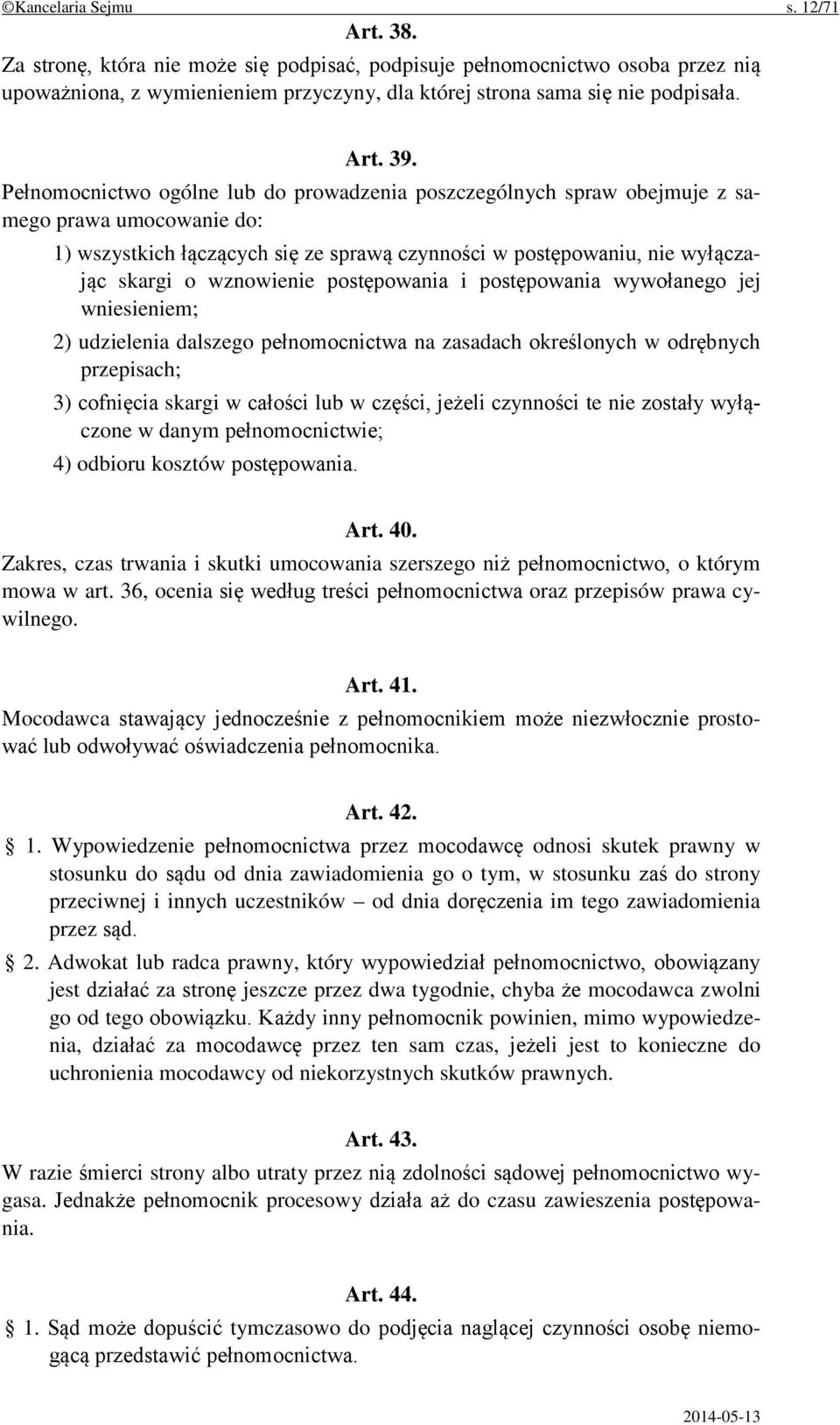 Pełnomocnictwo ogólne lub do prowadzenia poszczególnych spraw obejmuje z samego prawa umocowanie do: 1) wszystkich łączących się ze sprawą czynności w postępowaniu, nie wyłączając skargi o wznowienie