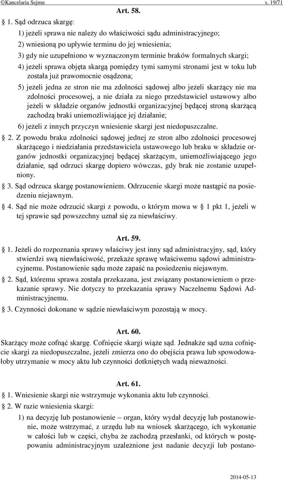 sprawa objęta skargą pomiędzy tymi samymi stronami jest w toku lub została już prawomocnie osądzona; 5) jeżeli jedna ze stron nie ma zdolności sądowej albo jeżeli skarżący nie ma zdolności