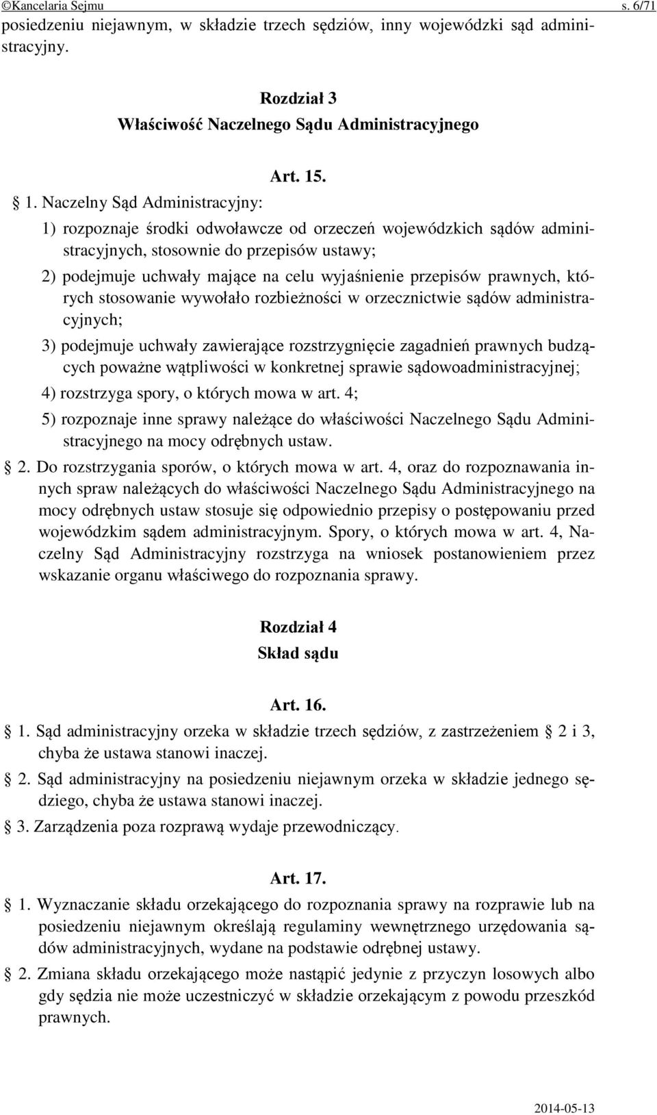 1) rozpoznaje środki odwoławcze od orzeczeń wojewódzkich sądów administracyjnych, stosownie do przepisów ustawy; 2) podejmuje uchwały mające na celu wyjaśnienie przepisów prawnych, których stosowanie