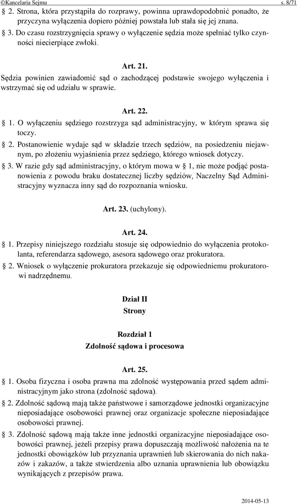 Sędzia powinien zawiadomić sąd o zachodzącej podstawie swojego wyłączenia i wstrzymać się od udziału w sprawie. Art. 22. 1.