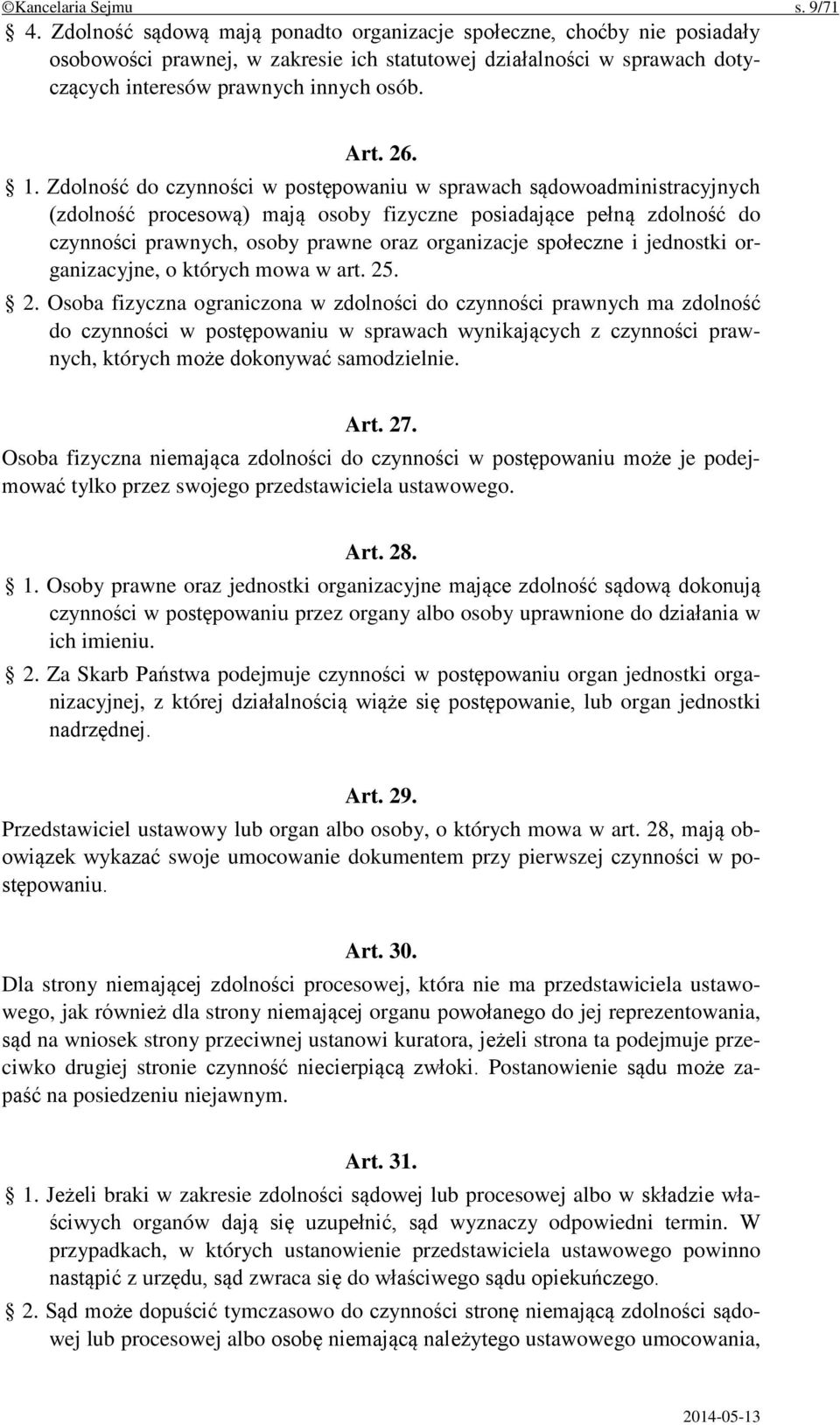 Zdolność do czynności w postępowaniu w sprawach sądowoadministracyjnych (zdolność procesową) mają osoby fizyczne posiadające pełną zdolność do czynności prawnych, osoby prawne oraz organizacje