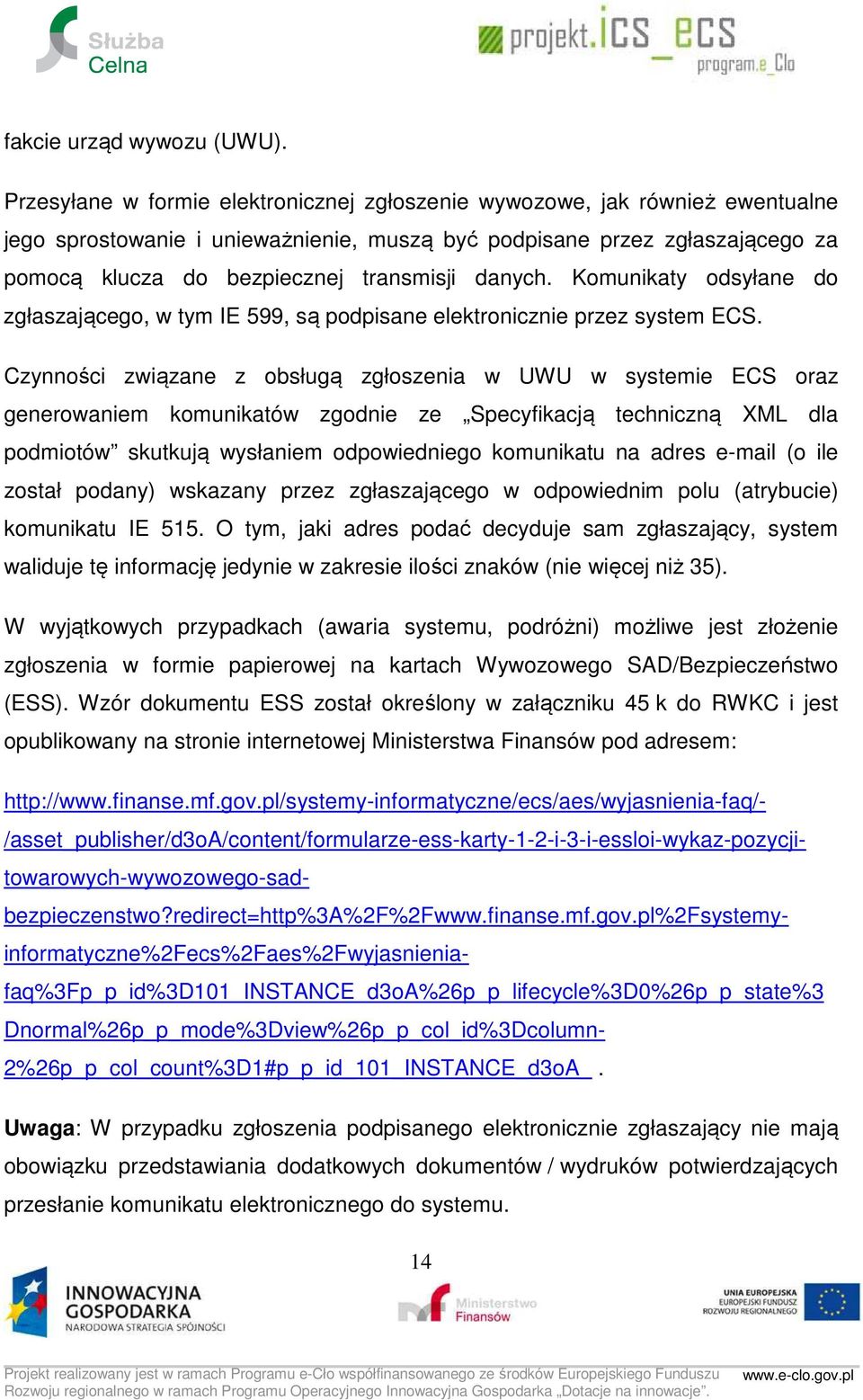 danych. Komunikaty odsyłane do zgłaszającego, w tym IE 599, są podpisane elektronicznie przez system ECS.